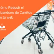 Cómo Reducir el Abandono de Carritos en tu web