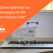 Cómo optimizar tus estrategias de Marketing con Amazon Ads