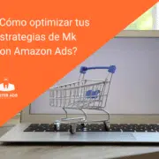 Cómo optimizar tus estrategias de Marketing con Amazon Ads